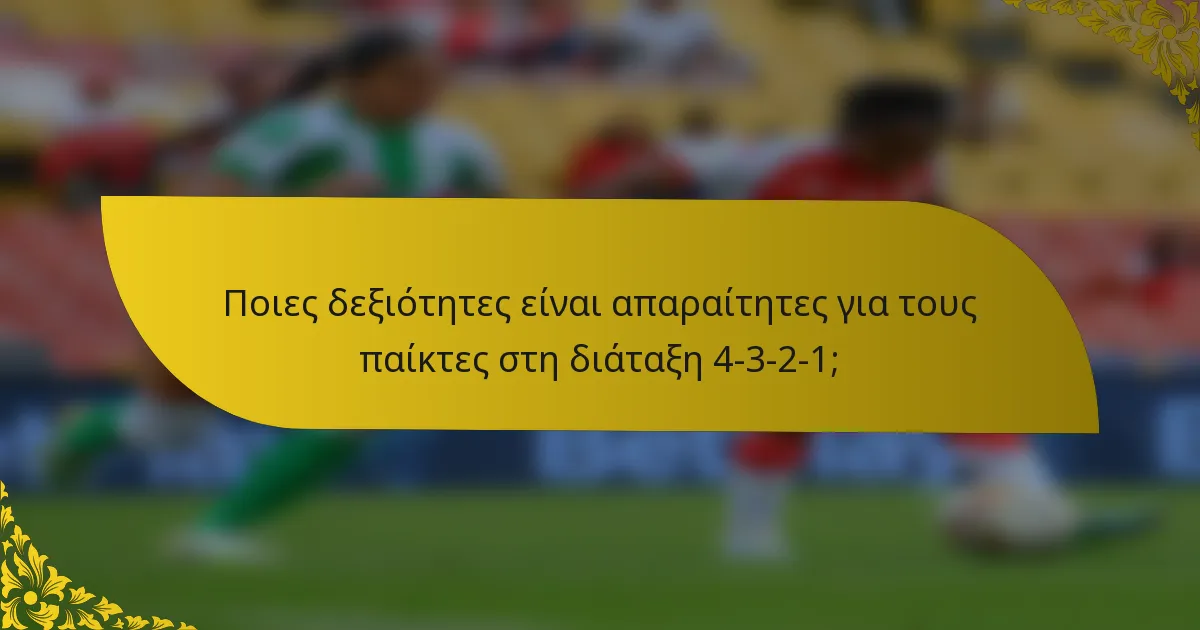 Ποιες δεξιότητες είναι απαραίτητες για τους παίκτες στη διάταξη 4-3-2-1;