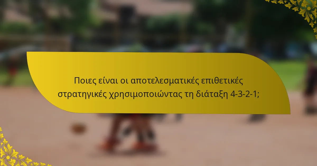 Ποιες είναι οι αποτελεσματικές επιθετικές στρατηγικές χρησιμοποιώντας τη διάταξη 4-3-2-1;