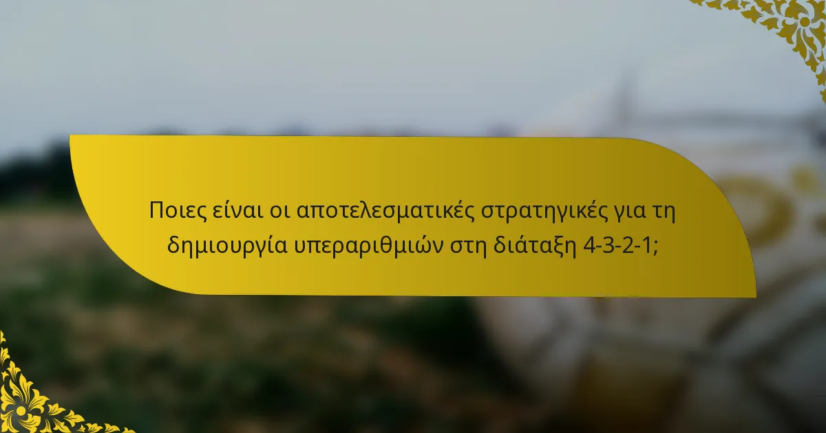 Ποιες είναι οι αποτελεσματικές στρατηγικές για τη δημιουργία υπεραριθμιών στη διάταξη 4-3-2-1;