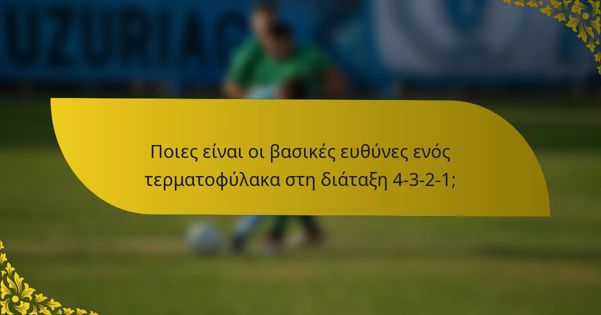 Ποιες είναι οι βασικές ευθύνες ενός τερματοφύλακα στη διάταξη 4-3-2-1;