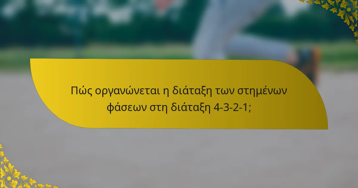 Πώς οργανώνεται η διάταξη των στημένων φάσεων στη διάταξη 4-3-2-1;