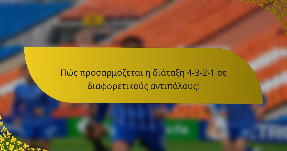 Πώς προσαρμόζεται η διάταξη 4-3-2-1 σε διαφορετικούς αντιπάλους;